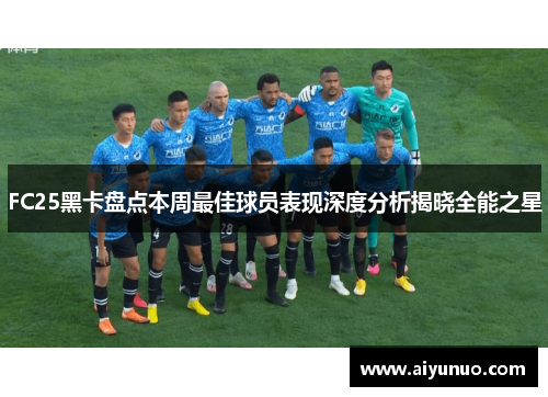 FC25黑卡盘点本周最佳球员表现深度分析揭晓全能之星