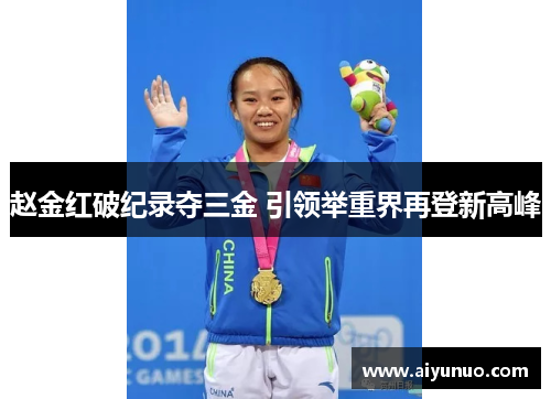 赵金红破纪录夺三金 引领举重界再登新高峰 赵金红破纪录夺三金 引领举重界再登新高峰